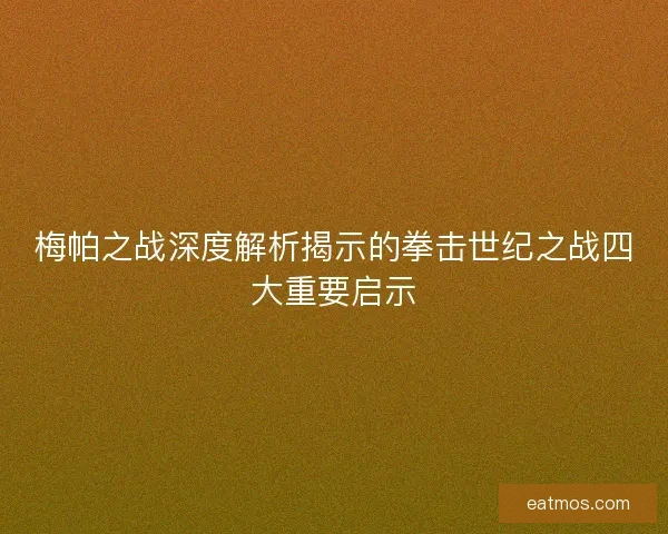 梅帕之战深度解析揭示的拳击世纪之战四大重要启示