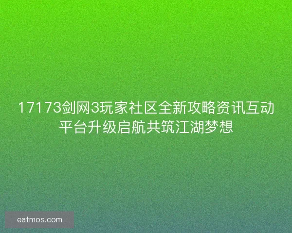 17173剑网3玩家社区全新攻略资讯互动平台升级启航共筑江湖梦想