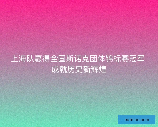 上海队赢得全国斯诺克团体锦标赛冠军 成就历史新辉煌